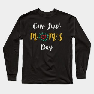 Our first mom’s day, happy mother's day Long Sleeve T-Shirt